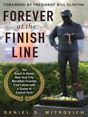 cover image of Forever at the Finish Line: the Quest to Honor New York City Marathon Founder Fred Lebow with a Statue in Central Park